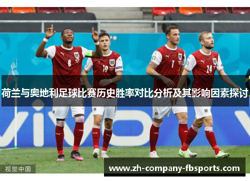 荷兰与奥地利足球比赛历史胜率对比分析及其影响因素探讨