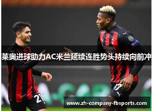 莱奥进球助力AC米兰延续连胜势头持续向前冲
