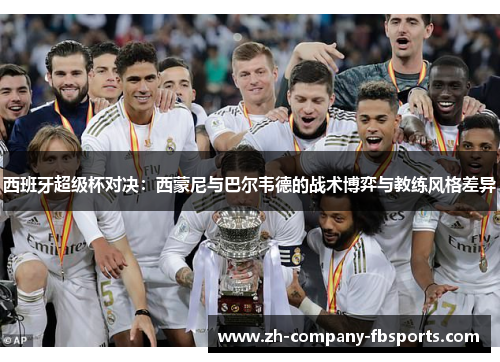 西班牙超级杯对决：西蒙尼与巴尔韦德的战术博弈与教练风格差异