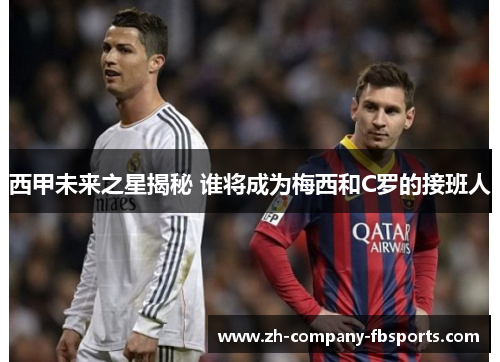 西甲未来之星揭秘 谁将成为梅西和C罗的接班人