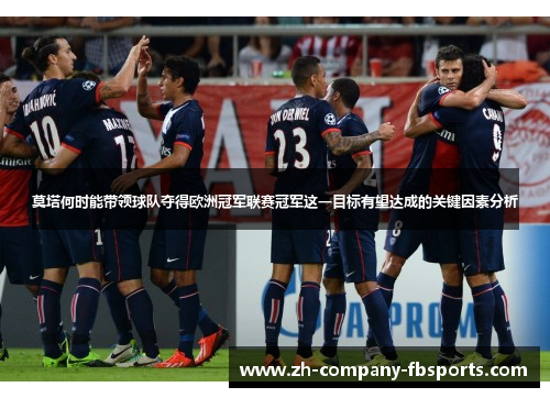 莫塔何时能带领球队夺得欧洲冠军联赛冠军这一目标有望达成的关键因素分析