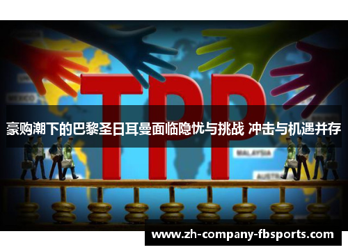 豪购潮下的巴黎圣日耳曼面临隐忧与挑战 冲击与机遇并存