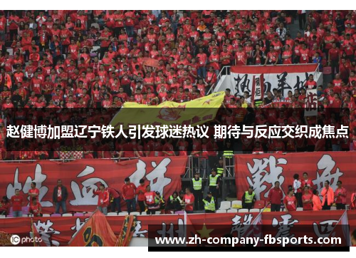 赵健博加盟辽宁铁人引发球迷热议 期待与反应交织成焦点