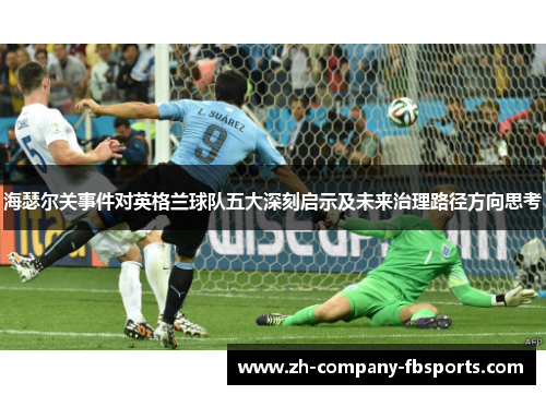 海瑟尔关事件对英格兰球队五大深刻启示及未来治理路径方向思考