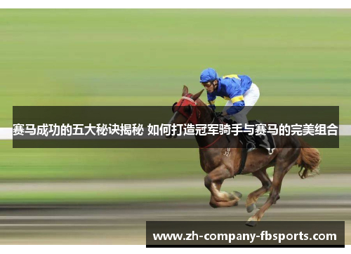 赛马成功的五大秘诀揭秘 如何打造冠军骑手与赛马的完美组合 赛马成功的五大秘诀揭秘 如何打造冠军骑手与赛马的完美组合