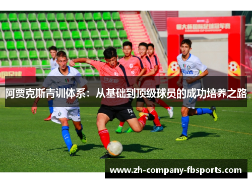 阿贾克斯青训体系：从基础到顶级球员的成功培养之路