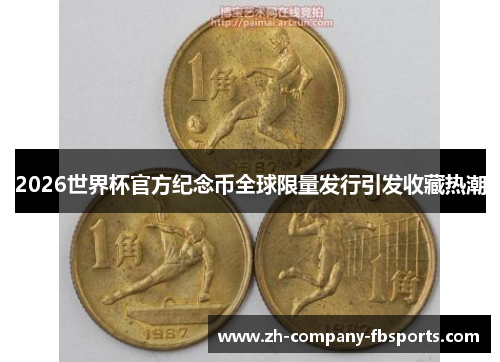 2026世界杯官方纪念币全球限量发行引发收藏热潮 2026世界杯官方纪念币全球限量发行引发收藏热潮