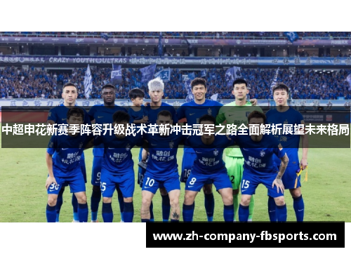 中超申花新赛季阵容升级战术革新冲击冠军之路全面解析展望未来格局 中超申花新赛季阵容升级战术革新冲击冠军之路全面解析展望未来格局