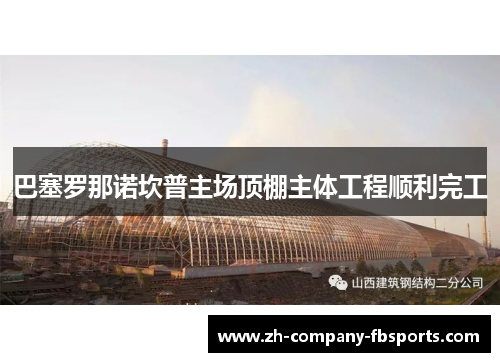 巴塞罗那诺坎普主场顶棚主体工程顺利完工 巴塞罗那诺坎普主场顶棚主体工程顺利完工